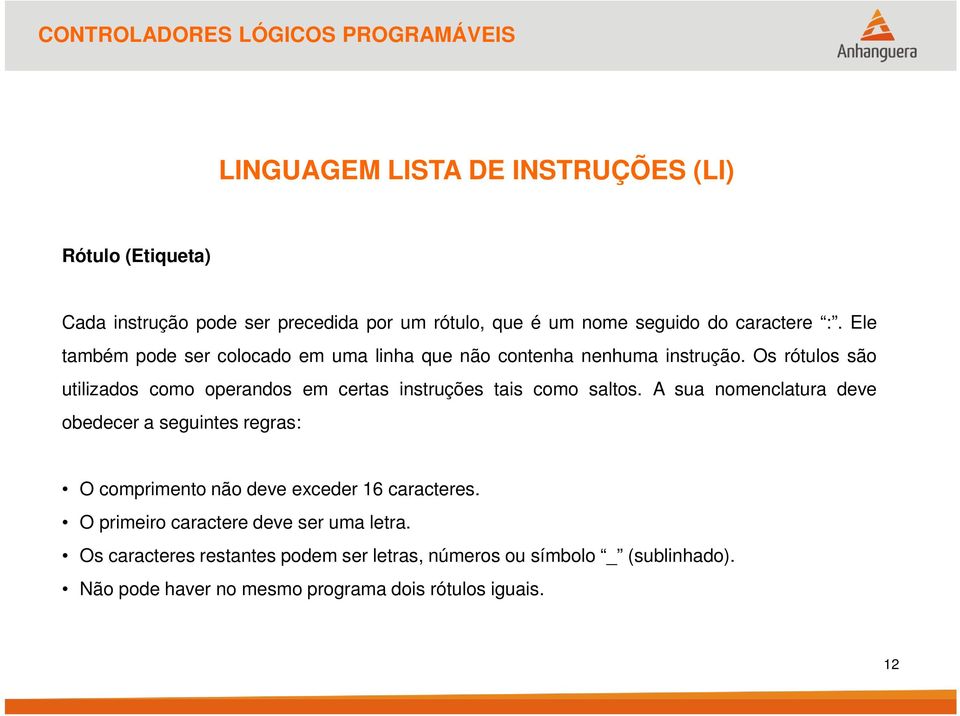 Os rótulos são utilizados como operandos em certas instruções tais como saltos.