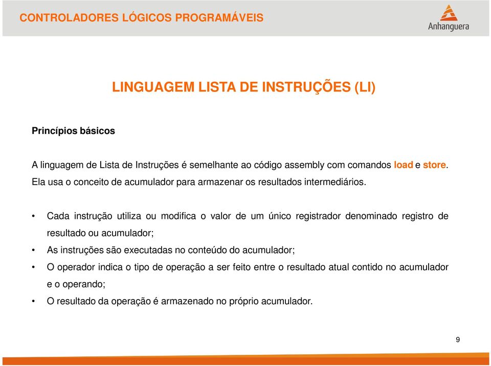 Cada instrução utiliza ou modifica o valor de um único registrador denominado registro de resultado ou acumulador; As instruções são