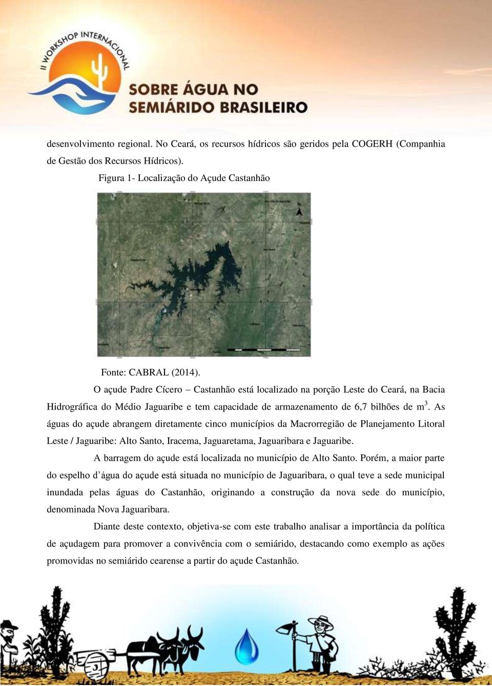 As águas do açude abrangem diretamente cinco municípios da Macrorregião de Planejamento Litoral Leste / Jaguaribe: Alto Santo, Iracema, Jaguaretama, Jaguaribara e Jaguaribe.