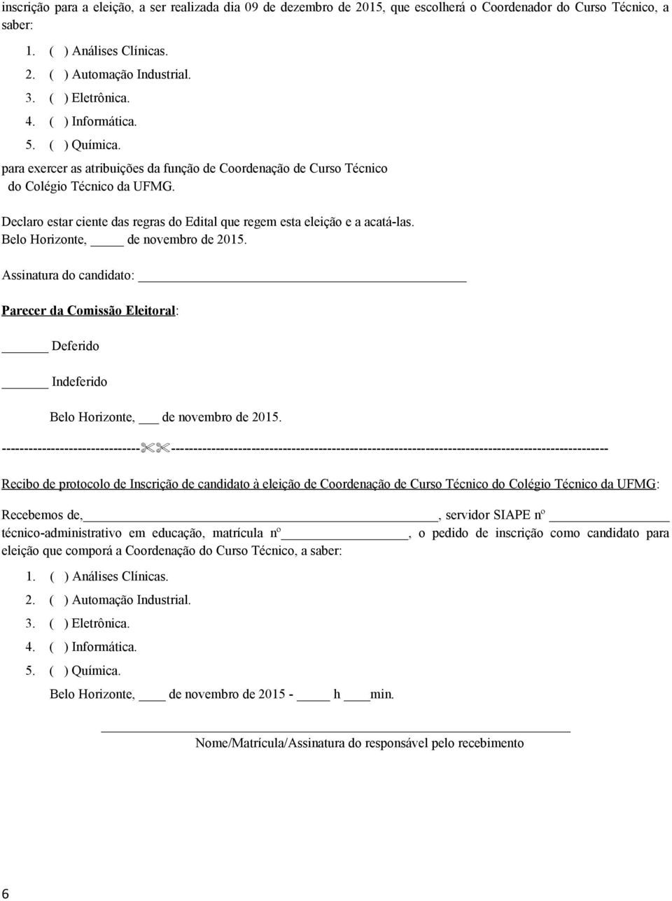 Declaro estar ciente das regras do Edital que regem esta eleição e a acatá-las. Belo Horizonte, de novembro de 2015.