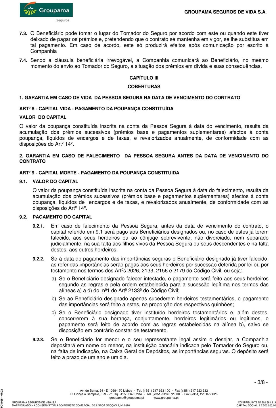 Sendo a cláusula beneficiária irrevogável, a Companhia comunicará ao Beneficiário, no mesmo momento do envio ao Tomador do Seguro, a situação dos prémios em dívida e suas consequências.