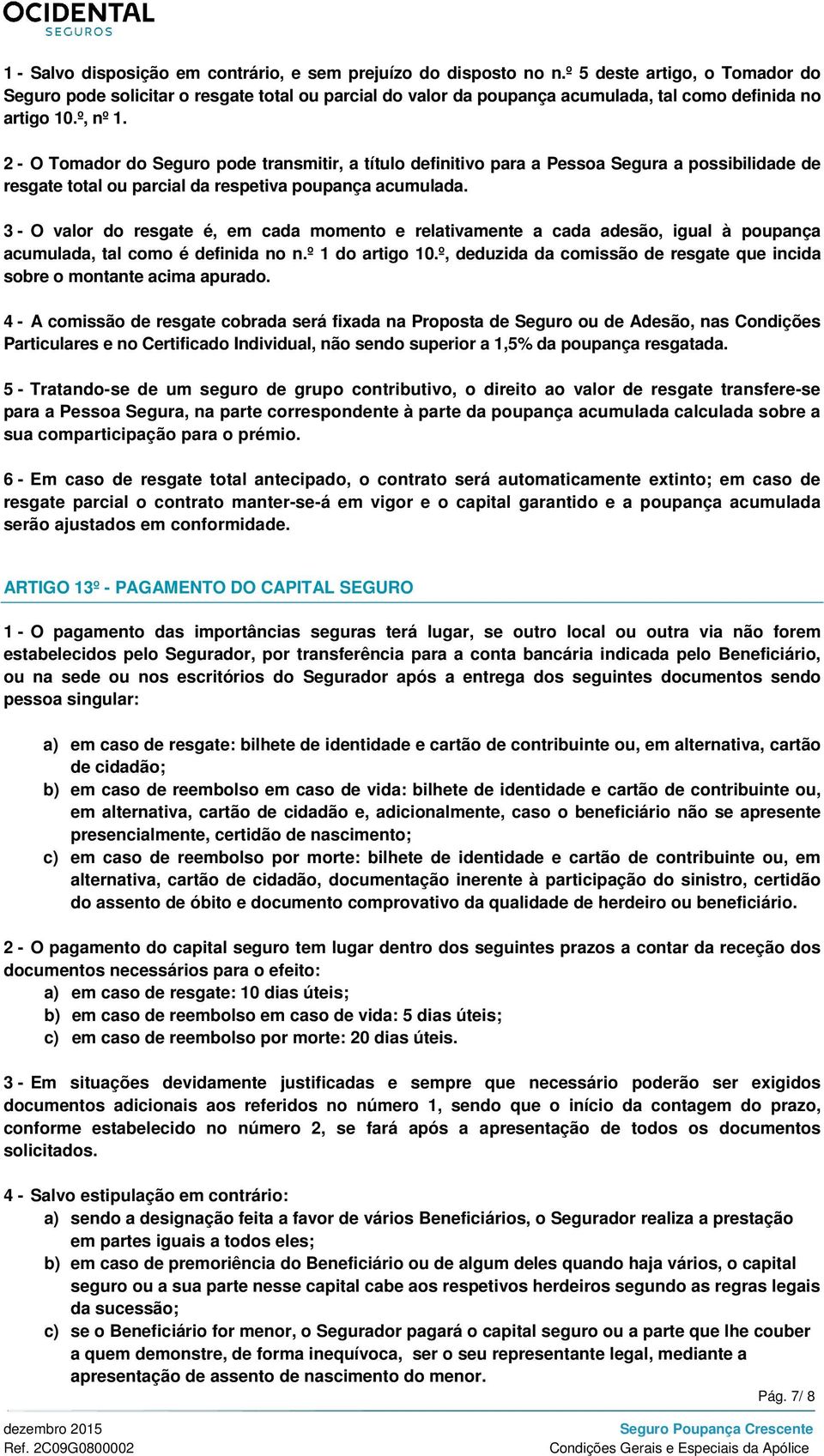 2 - O Tomador do Seguro pode transmitir, a título definitivo para a Pessoa Segura a possibilidade de resgate total ou parcial da respetiva poupança acumulada.