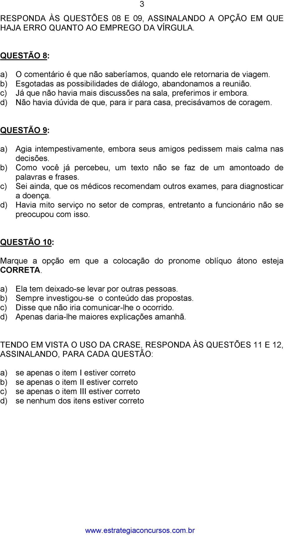 d) Não havia dúvida de que, para ir para casa, precisávamos de coragem. QUESTÃO 9: a) Agia intempestivamente, embora seus amigos pedissem mais calma nas decisões.