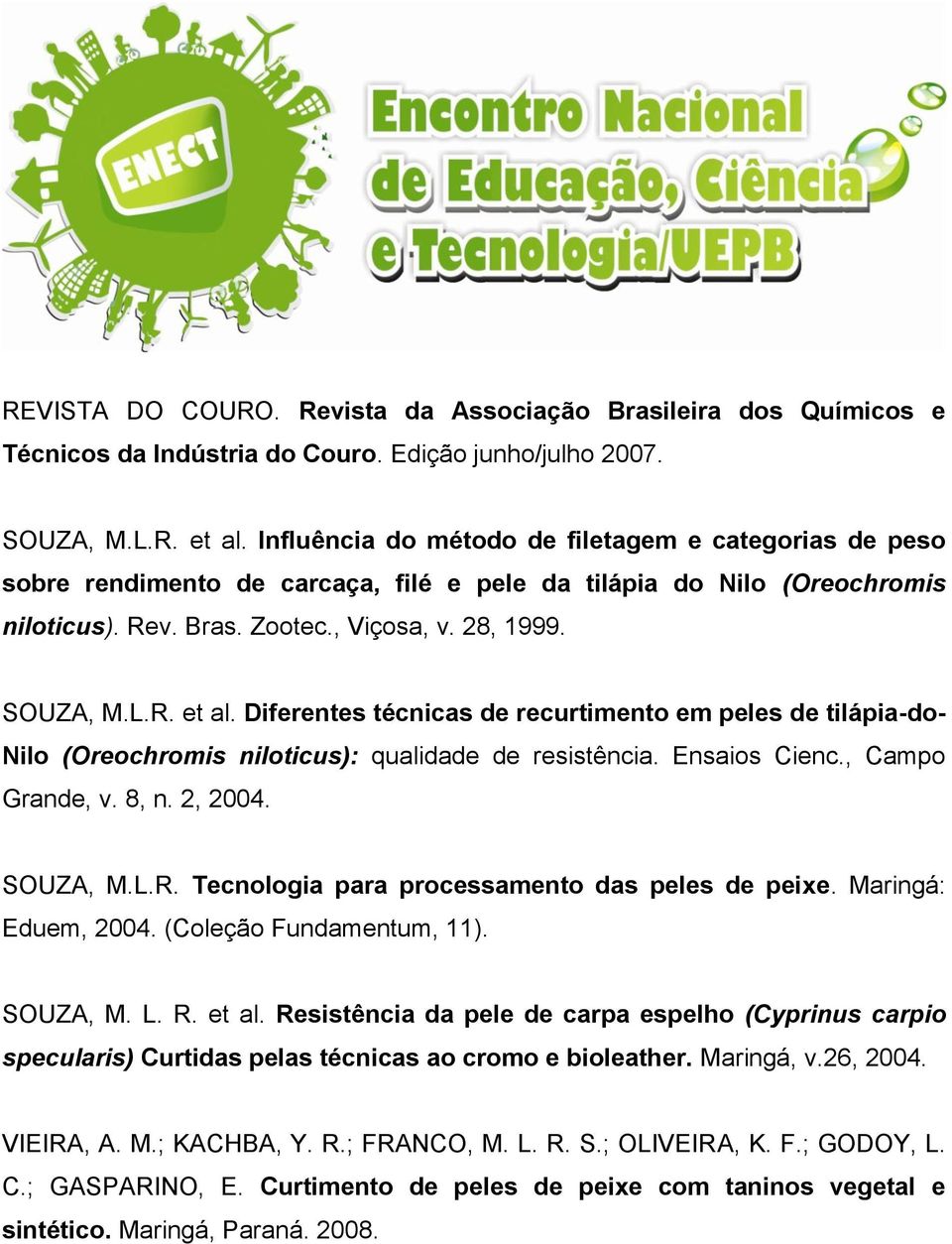 Diferentes técnicas de recurtimento em peles de tilápia-do- Nilo (Oreochromis niloticus): qualidade de resistência. Ensaios Cienc., Campo Grande, v. 8, n. 2, 2004. SOUZA, M.L.R.