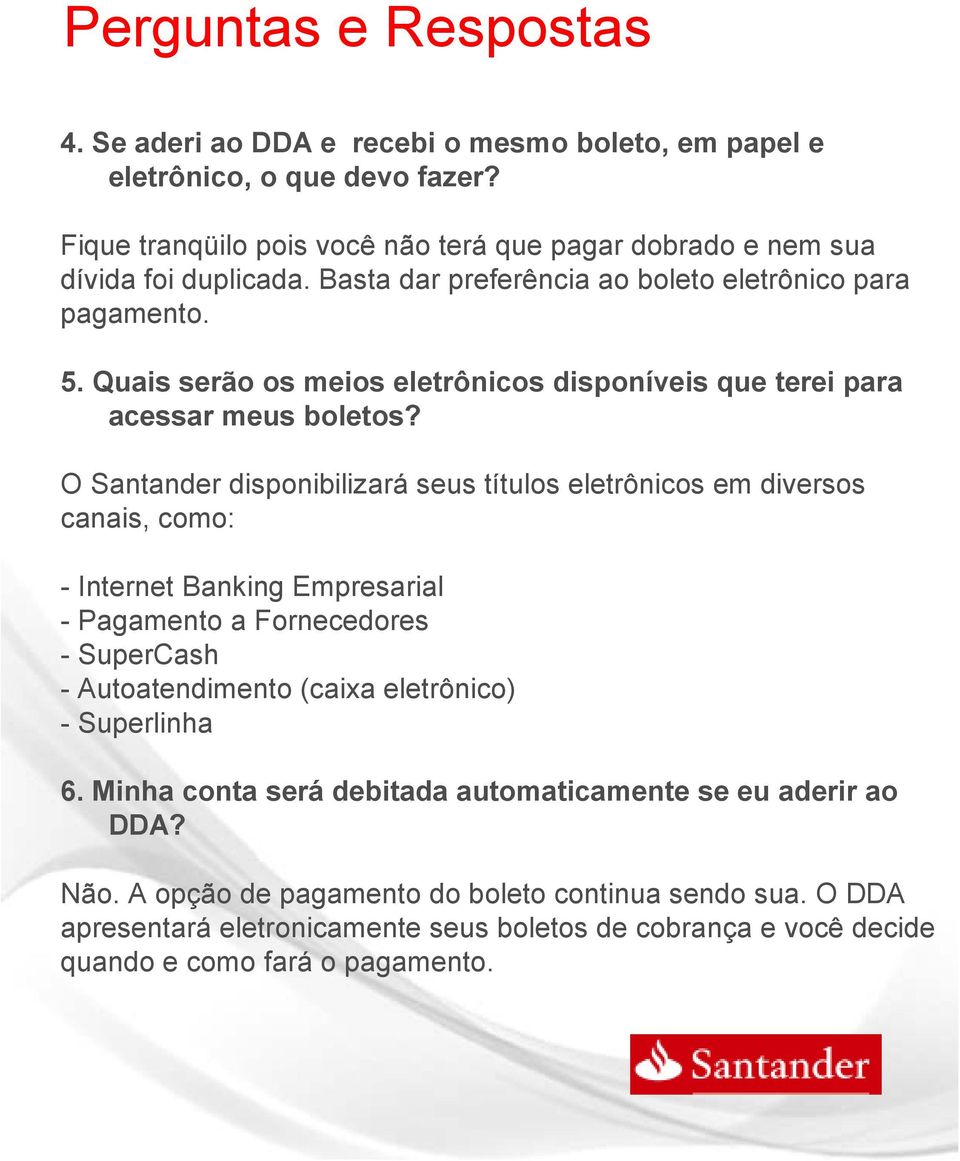 O Santander disponibilizará seus títulos eletrônicos em diversos canais, como: - Internet Banking Empresarial - Pagamento a Fornecedores - SuperCash - Autoatendimento (caixa eletrônico) -