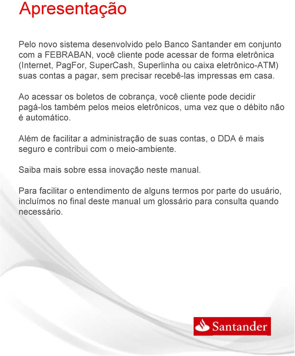 Ao acessar os boletos de cobrança, você cliente pode decidir pagá-los também pelos meios eletrônicos, uma vez que o débito n é automático.