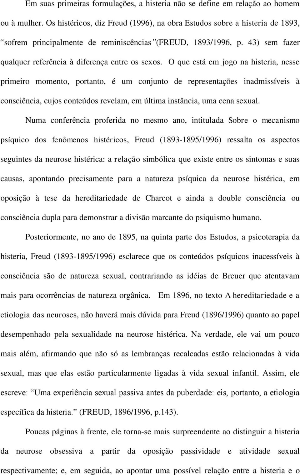 O que está em jogo na histeria, nesse primeiro momento, portanto, é um conjunto de representações inadmissíveis à consciência, cujos conteúdos revelam, em última instância, uma cena sexual.