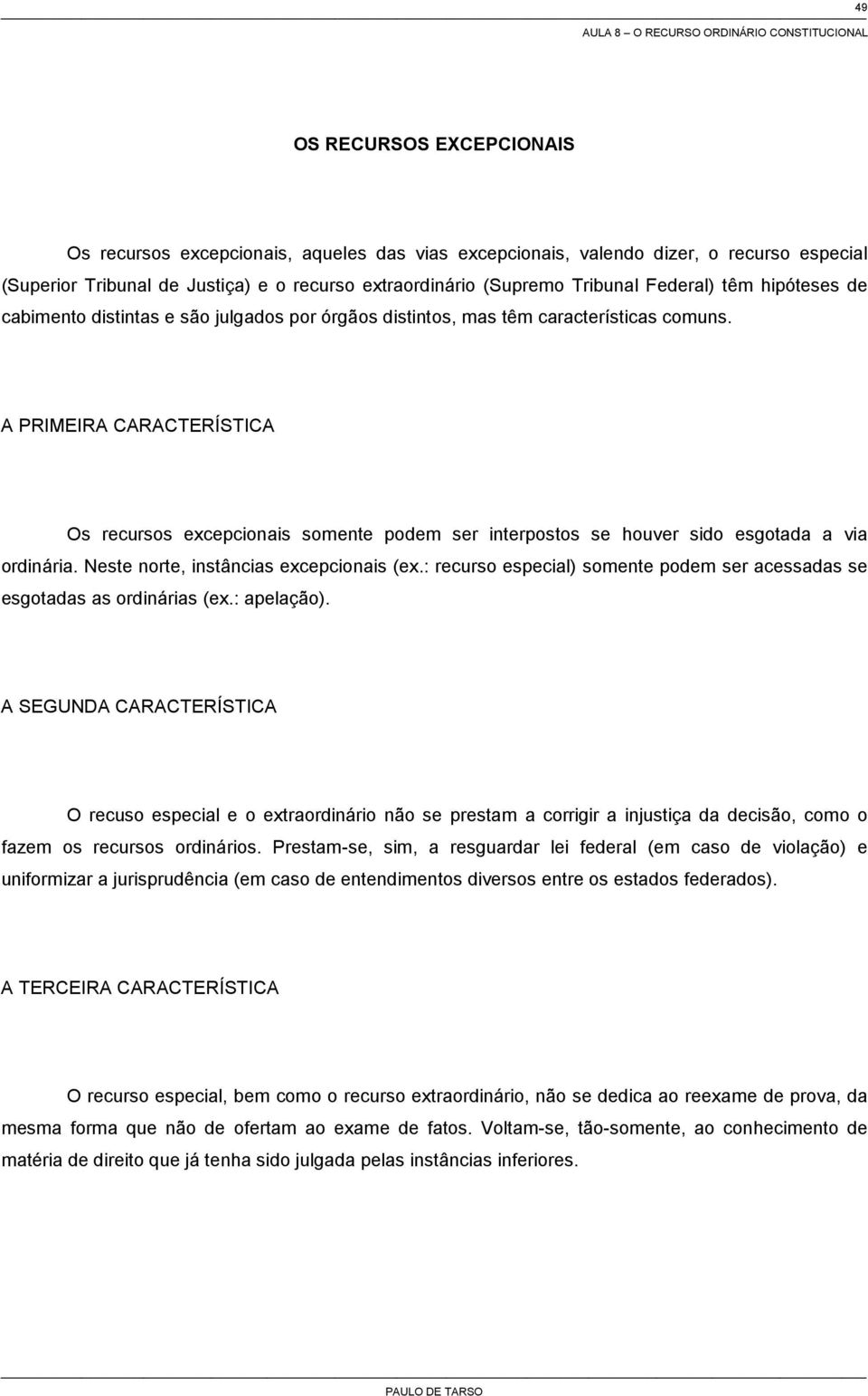 A PRIMEIRA CARACTERÍSTICA Os recursos excepcionais somente podem ser interpostos se houver sido esgotada a via ordinária. Neste norte, instâncias excepcionais (ex.