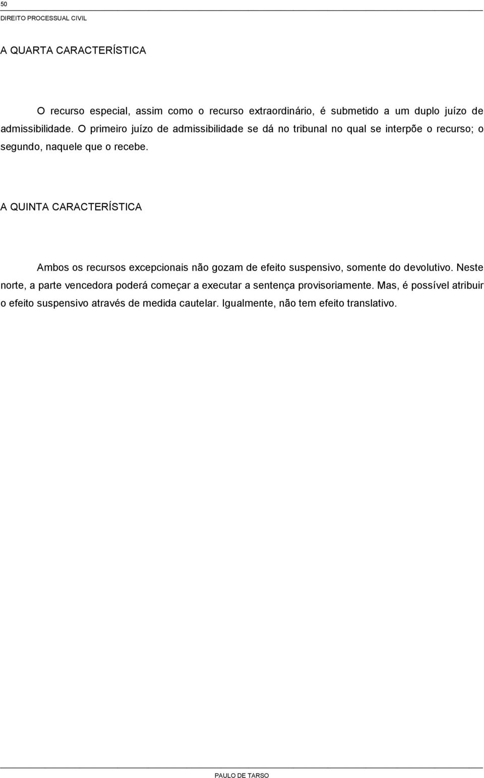 A QUINTA CARACTERÍSTICA Ambos os recursos excepcionais não gozam de efeito suspensivo, somente do devolutivo.