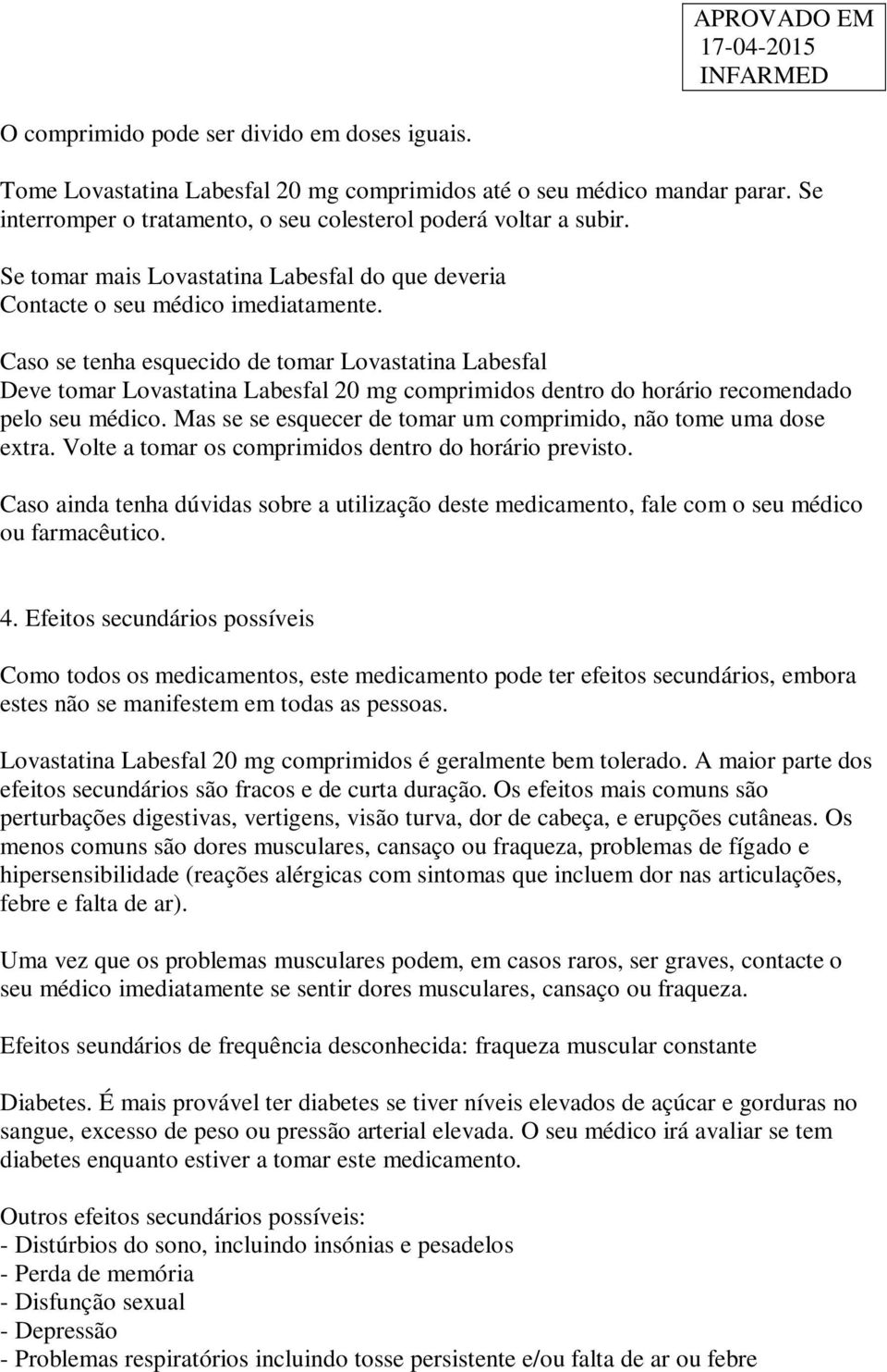 Caso se tenha esquecido de tomar Lovastatina Labesfal Deve tomar Lovastatina Labesfal 20 mg comprimidos dentro do horário recomendado pelo seu médico.