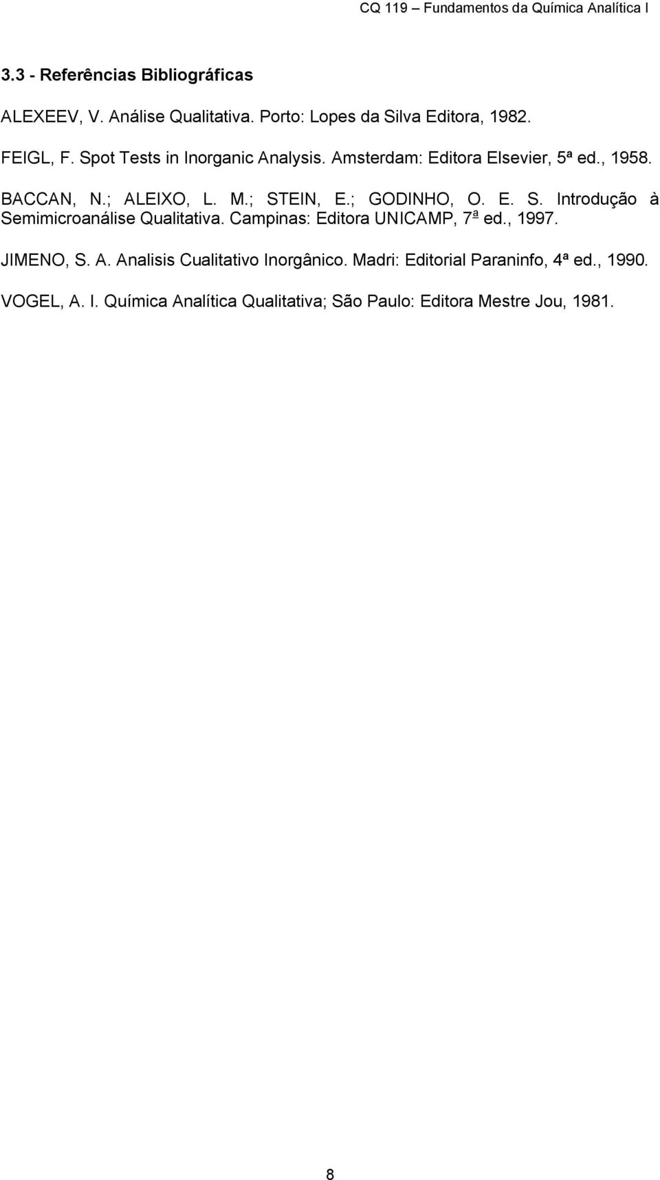 E. S. Introdução à Semimicroanálise Qualitativa. Campinas: Editora UNICAMP, 7 a ed., 1997. JIMENO, S. A.