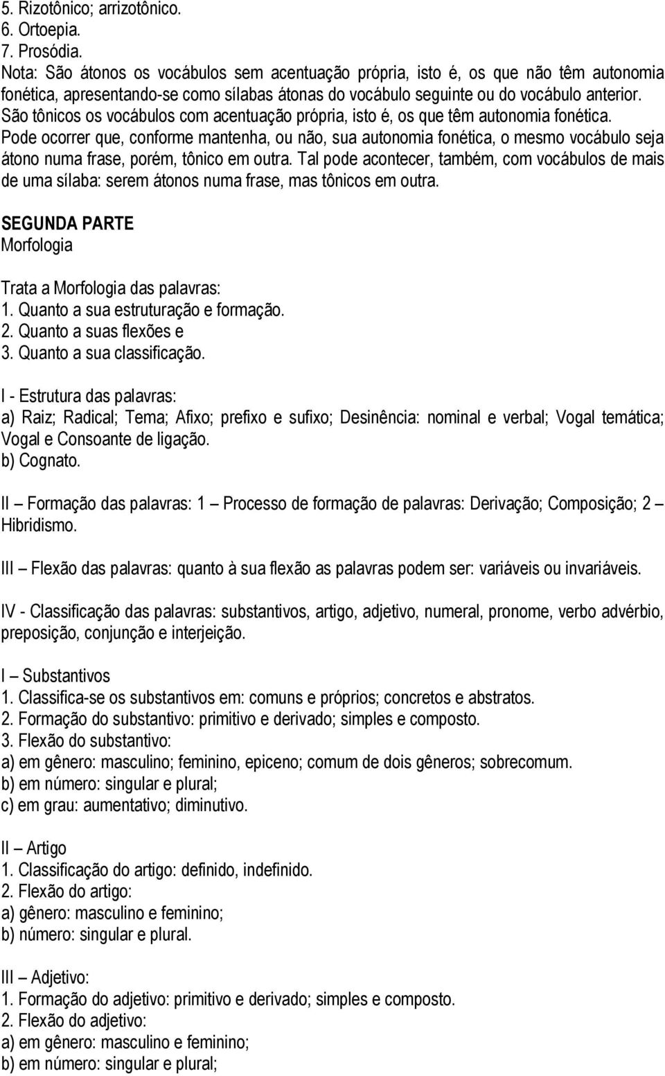 São tônicos os vocábulos com acentuação própria, isto é, os que têm autonomia fonética.