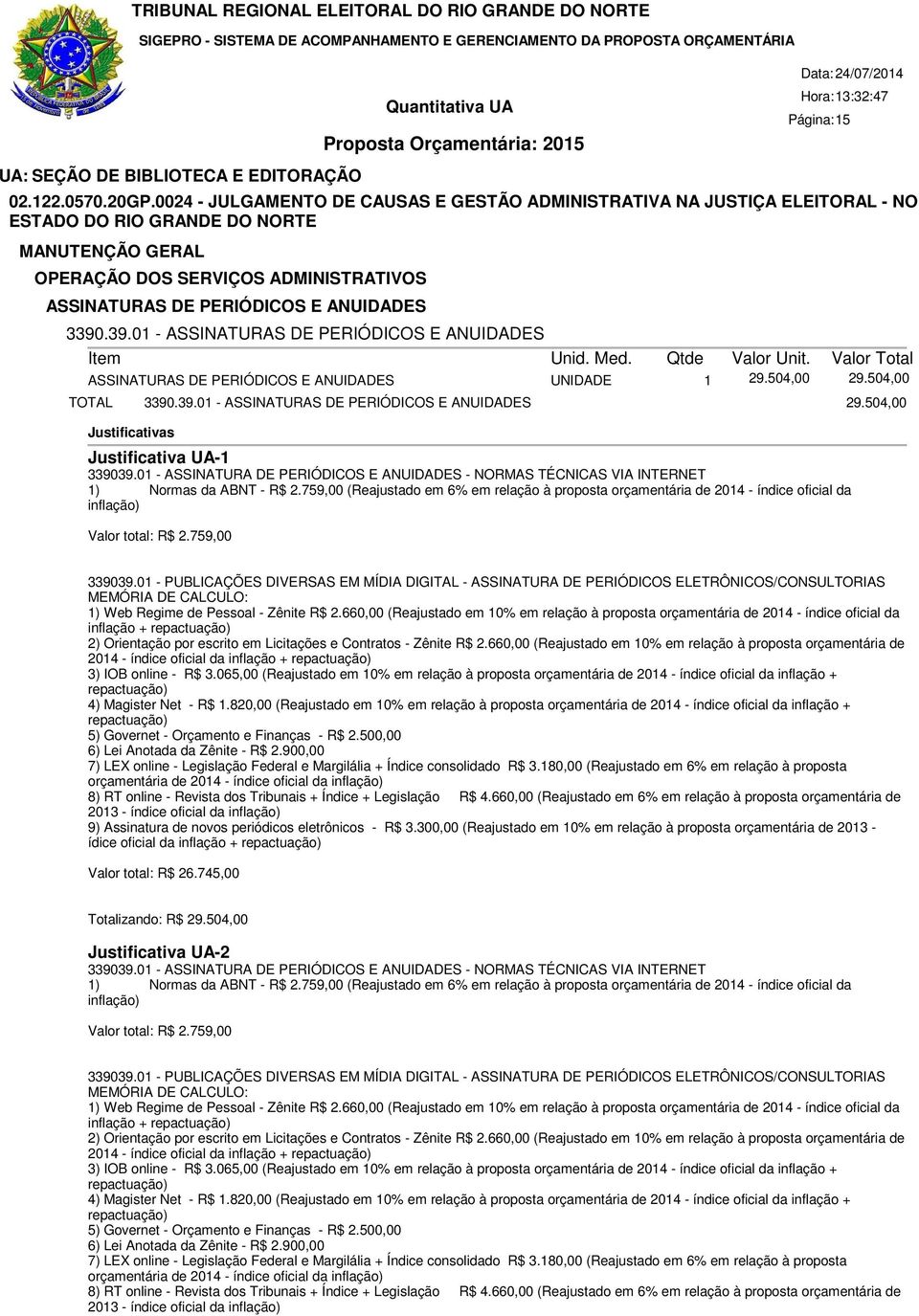 .39.01 - ASSINATURAS DE PERIÓDICOS E ANUIDADES ASSINATURAS DE PERIÓDICOS E ANUIDADES 1 UNIDADE 29.504,00 29.504,00 3390.39.01 - ASSINATURAS DE PERIÓDICOS E ANUIDADES 29.