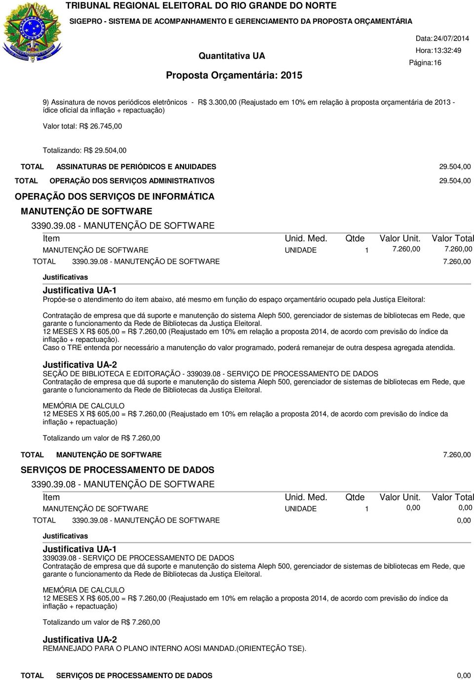 .39.08 - MANUTENÇÃO DE SOFTWARE MANUTENÇÃO DE SOFTWARE UNIDADE 1 7.260,00 7.260,00 3390.39.08 - MANUTENÇÃO DE SOFTWARE 7.