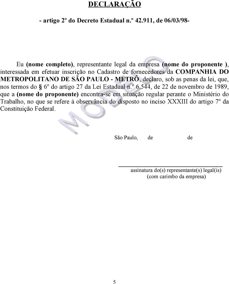 COMPANHIA DO METROPOLITANO DE SÃO PAULO - METRÔ, declaro, sob as penas da lei, que, nos termos do 6º do artigo 27 da Lei Estadual n.º 6.