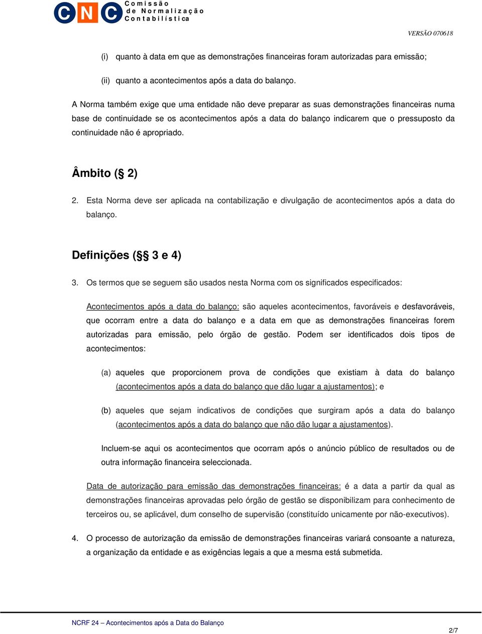 continuidade não é apropriado. Âmbito ( 2) 2. Esta Norma deve ser aplicada na contabilização e divulgação de acontecimentos após a data do balanço. Definições ( 3 e 4) 3.