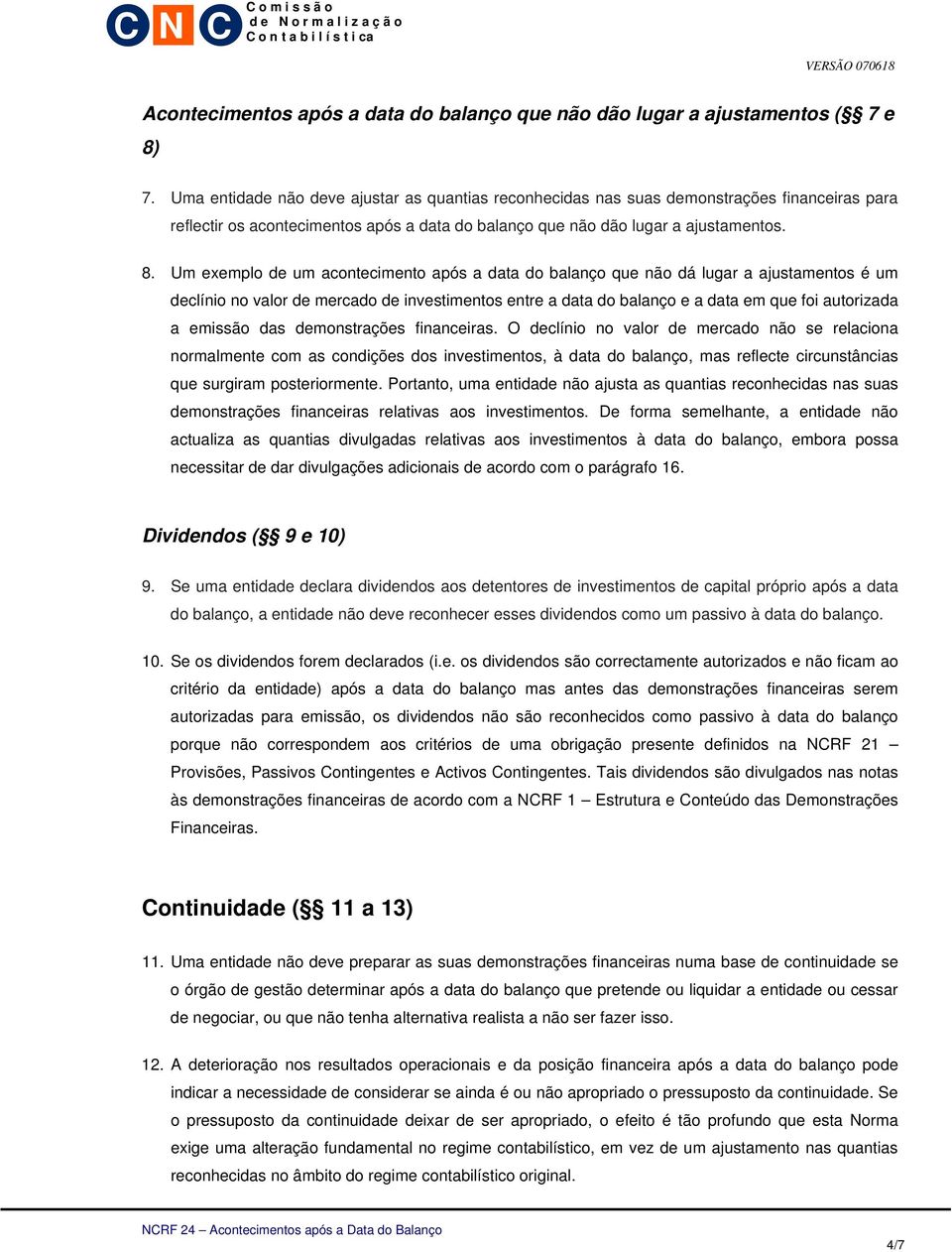 Um exemplo de um acontecimento após a data do balanço que não dá lugar a ajustamentos é um declínio no valor de mercado de investimentos entre a data do balanço e a data em que foi autorizada a