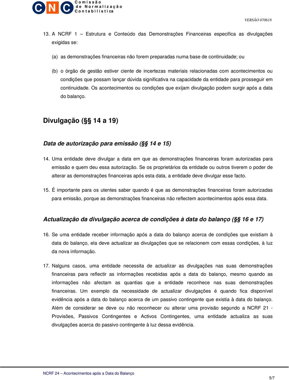 Os acontecimentos ou condições que exijam divulgação podem surgir após a data do balanço. Divulgação ( 14 a 19) Data de autorização para emissão ( 14 e 15) 14.