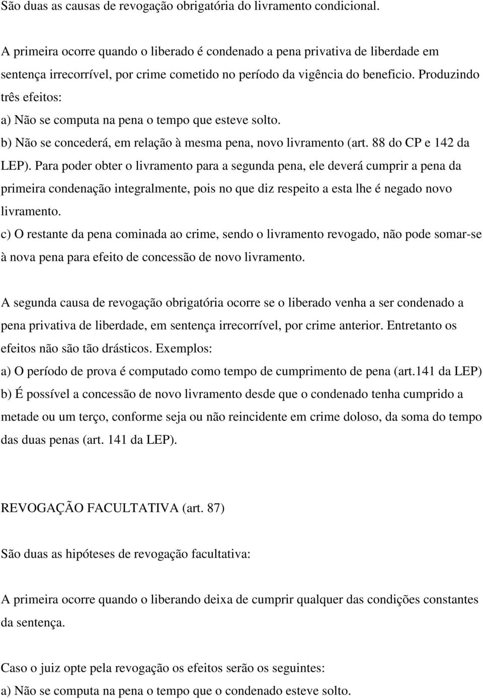 Produzindo três efeitos: a) Não se computa na pena o tempo que esteve solto. b) Não se concederá, em relação à mesma pena, novo livramento (art. 88 do CP e 142 da LEP).