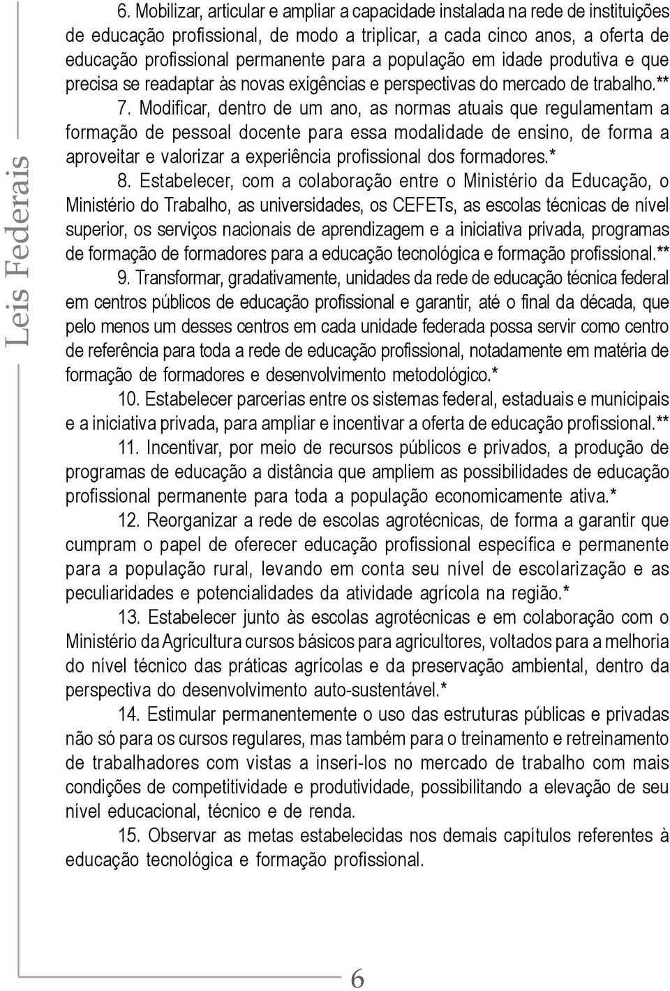 Modificar, dentro de um ano, as normas atuais que regulamentam a formação de pessoal docente para essa modalidade de ensino, de forma a aproveitar e valorizar a experiência profissional dos