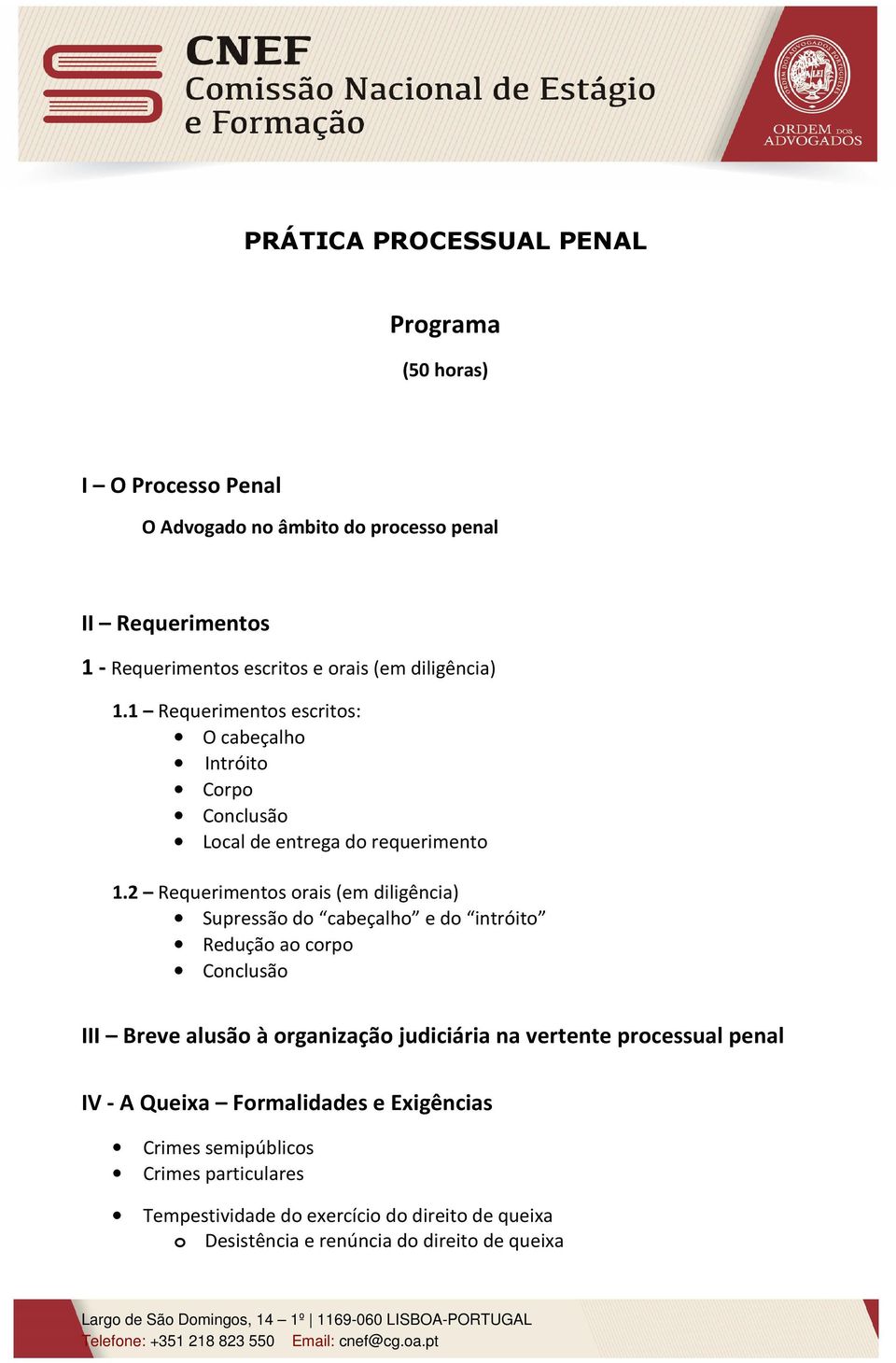 2 Requerimentos orais (em diligência) Supressão do cabeçalho e do intróito Redução ao corpo Conclusão III Breve alusão à organização judiciária na