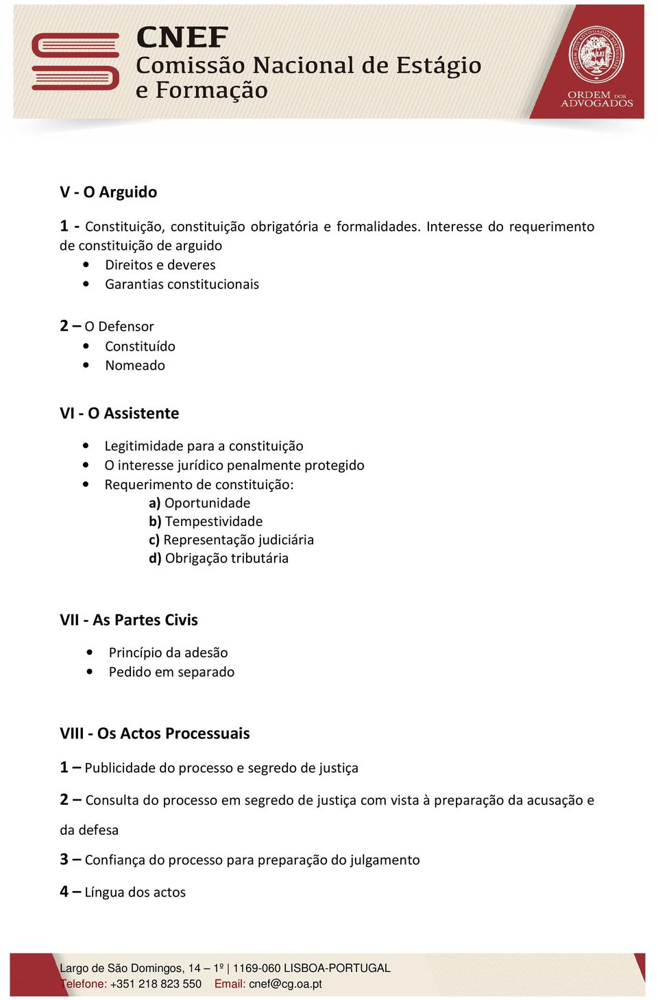 constituição O interesse jurídico penalmente protegido Requerimento de constituição: a) Oportunidade b) Tempestividade c) Representação judiciária d) Obrigação tributária VII -