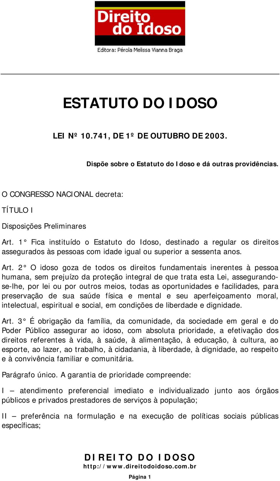 2 O idoso goza de todos os direitos fundamentais inerentes à pessoa humana, sem prejuízo da proteção integral de que trata esta Lei, assegurandose-lhe, por lei ou por outros meios, todas as