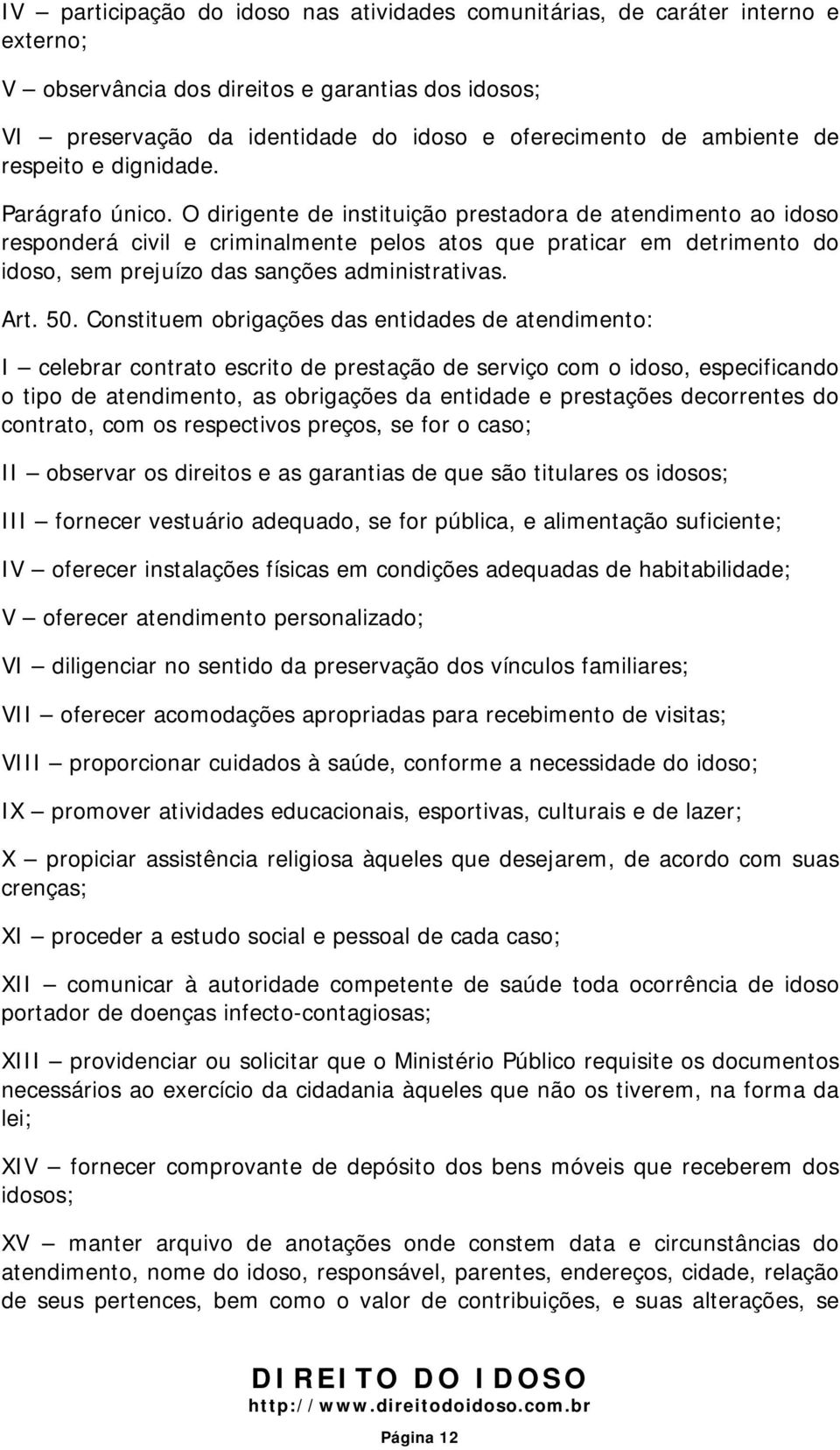 O dirigente de instituição prestadora de atendimento ao idoso responderá civil e criminalmente pelos atos que praticar em detrimento do idoso, sem prejuízo das sanções administrativas. Art. 50.