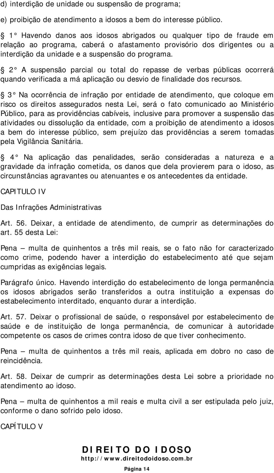 2 A suspensão parcial ou total do repasse de verbas públicas ocorrerá quando verificada a má aplicação ou desvio de finalidade dos recursos.