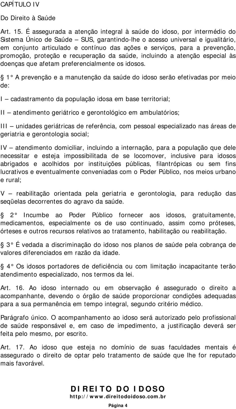 serviços, para a prevenção, promoção, proteção e recuperação da saúde, incluindo a atenção especial às doenças que afetam preferencialmente os idosos.