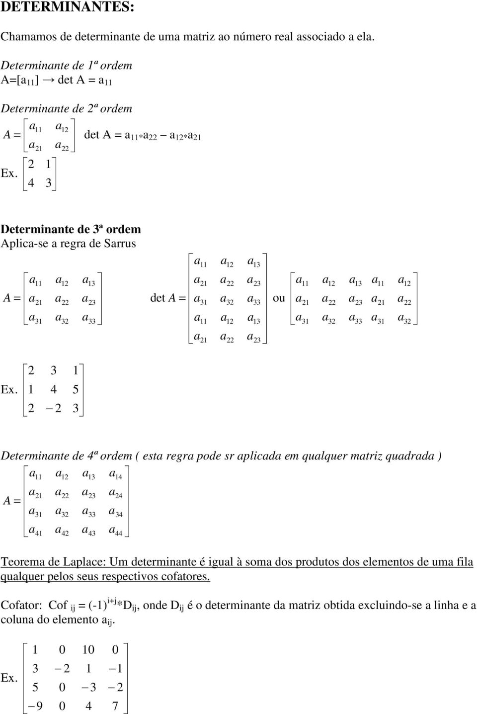 Determinnte de ª ordem ( est regr pode sr plicd em qulquer mtriz qudrd ) Teorem de Lplce: Um determinnte é igul à som dos