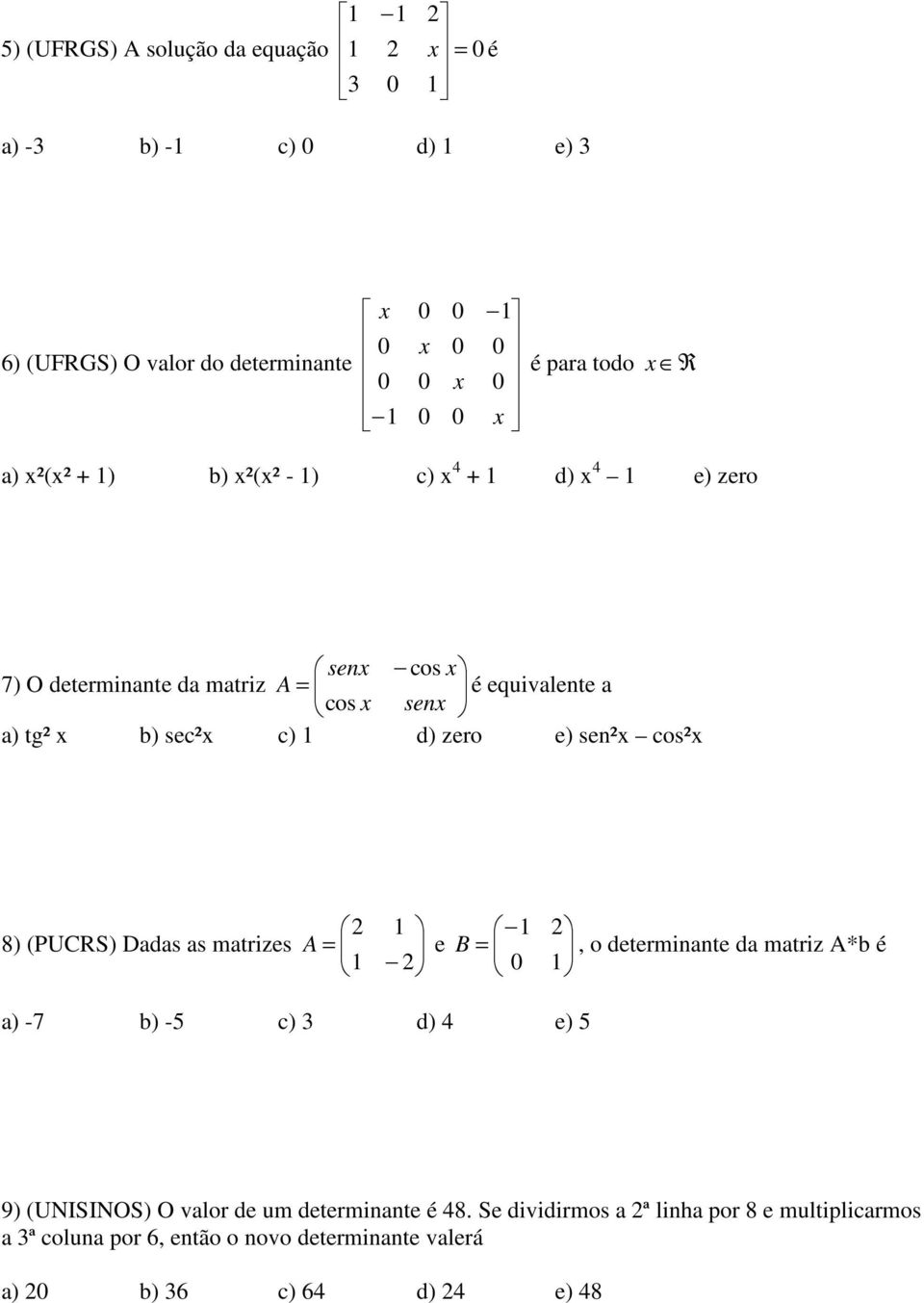 cos² ) (PUCRS) Dds s mtrizes e, o determinnte d mtriz *b é ) - b) - c) d) e) ) (UNISINOS) O vlor de um