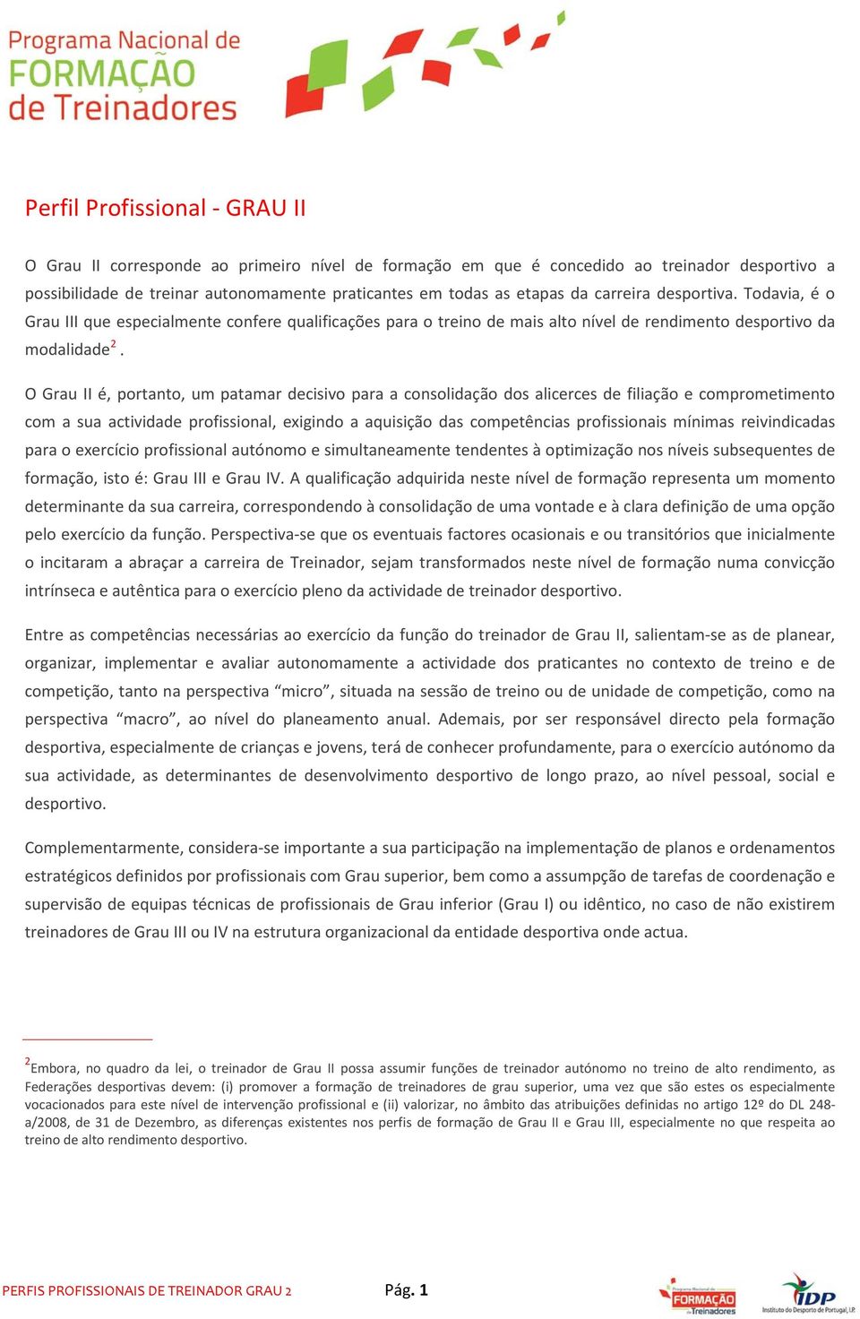 O Grau II é, portanto, um patamar decisivo para a consolidação dos alicerces de filiação e comprometimento com a sua actividade profissional, exigindo a aquisição das competências profissionais