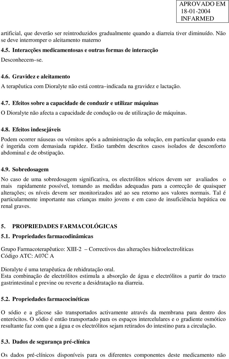 Efeitos sobre a capacidade de conduzir e utilizar máquinas O Dioralyte não afecta a capacidade de condução ou de utilização de máquinas. 4.8.