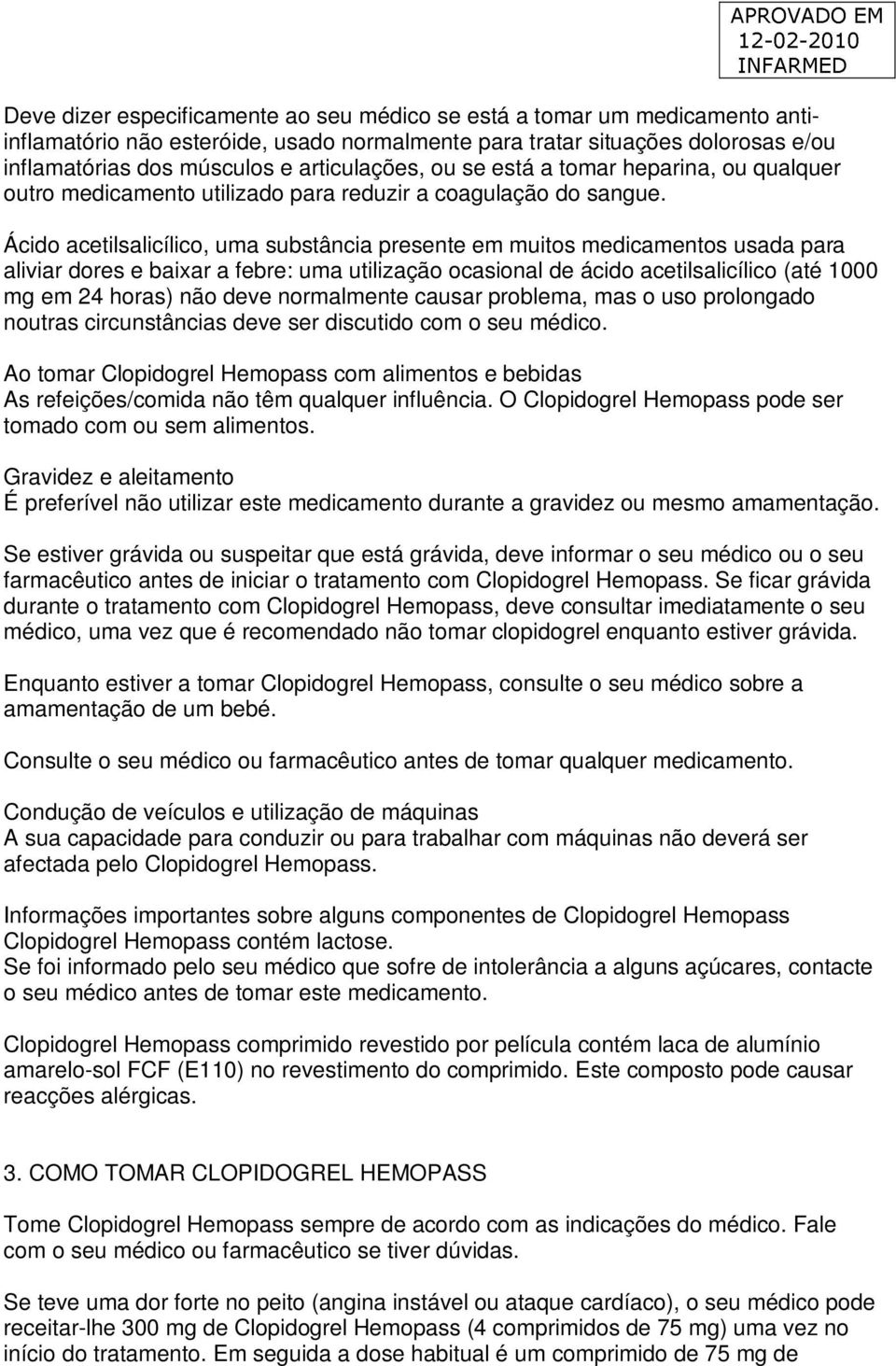 Ácido acetilsalicílico, uma substância presente em muitos medicamentos usada para aliviar dores e baixar a febre: uma utilização ocasional de ácido acetilsalicílico (até 1000 mg em 24 horas) não deve