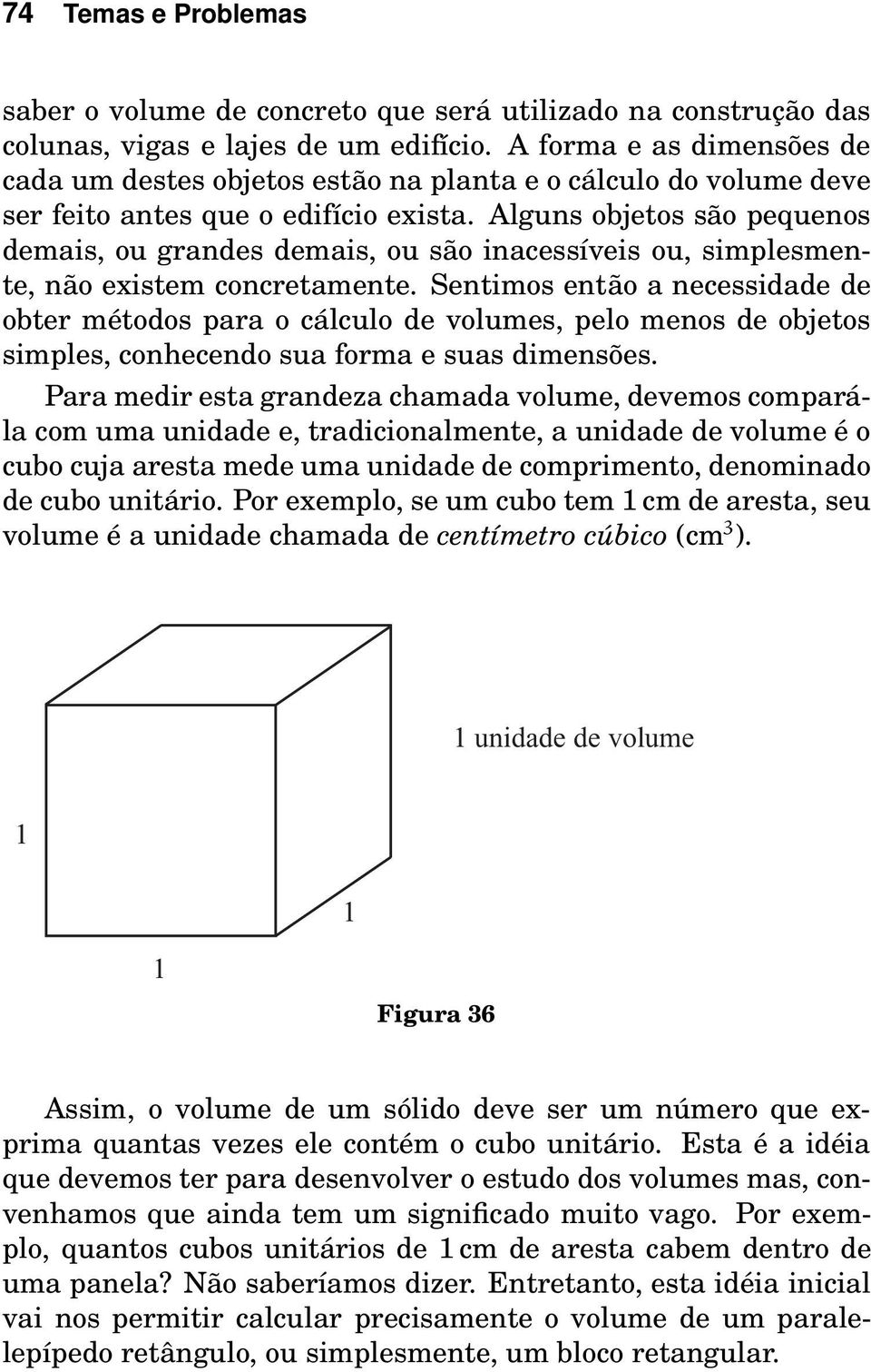 Alguns objetos são pequenos demais, ou grandes demais, ou são inacessíveis ou, simplesmente, não existem concretamente.