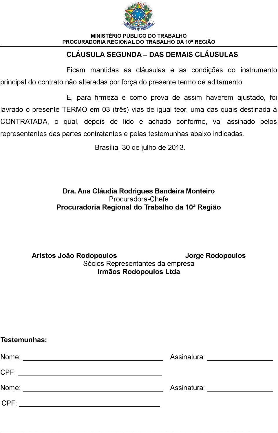 conforme, vai assinado pelos representantes das partes contratantes e pelas testemunhas abaixo indicadas. Brasília, 30 de julho de 2013. Dra.