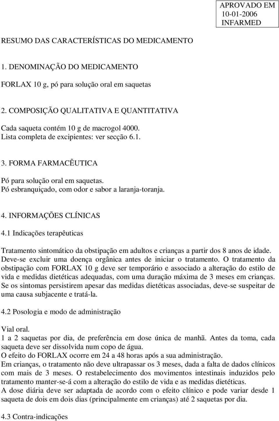 Pó esbranquiçado, com odor e sabor a laranja-toranja. 4. INFORMAÇÕES CLÍNICAS 4.1 Indicações terapêuticas Tratamento sintomático da obstipação em adultos e crianças a partir dos 8 anos de idade.