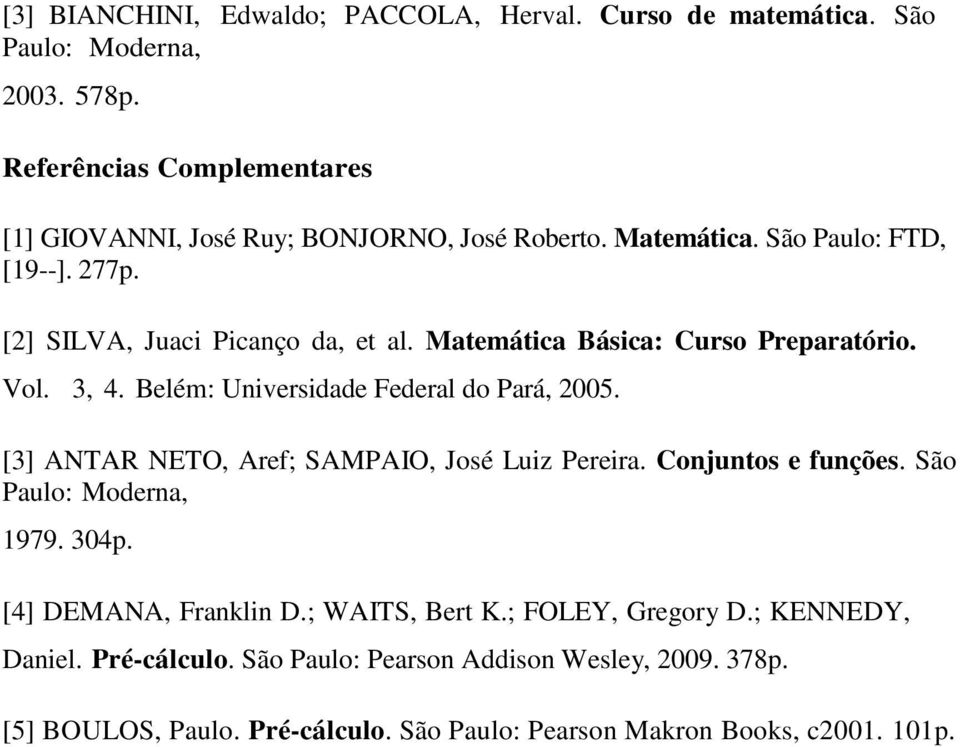 Matemática Básica: Curso Preparatório. Vol. 3, 4. Belém: Universidade Federal do Pará, 2005. [3] ANTAR NETO, Aref; SAMPAIO, José Luiz Pereira. Conjuntos e funções.