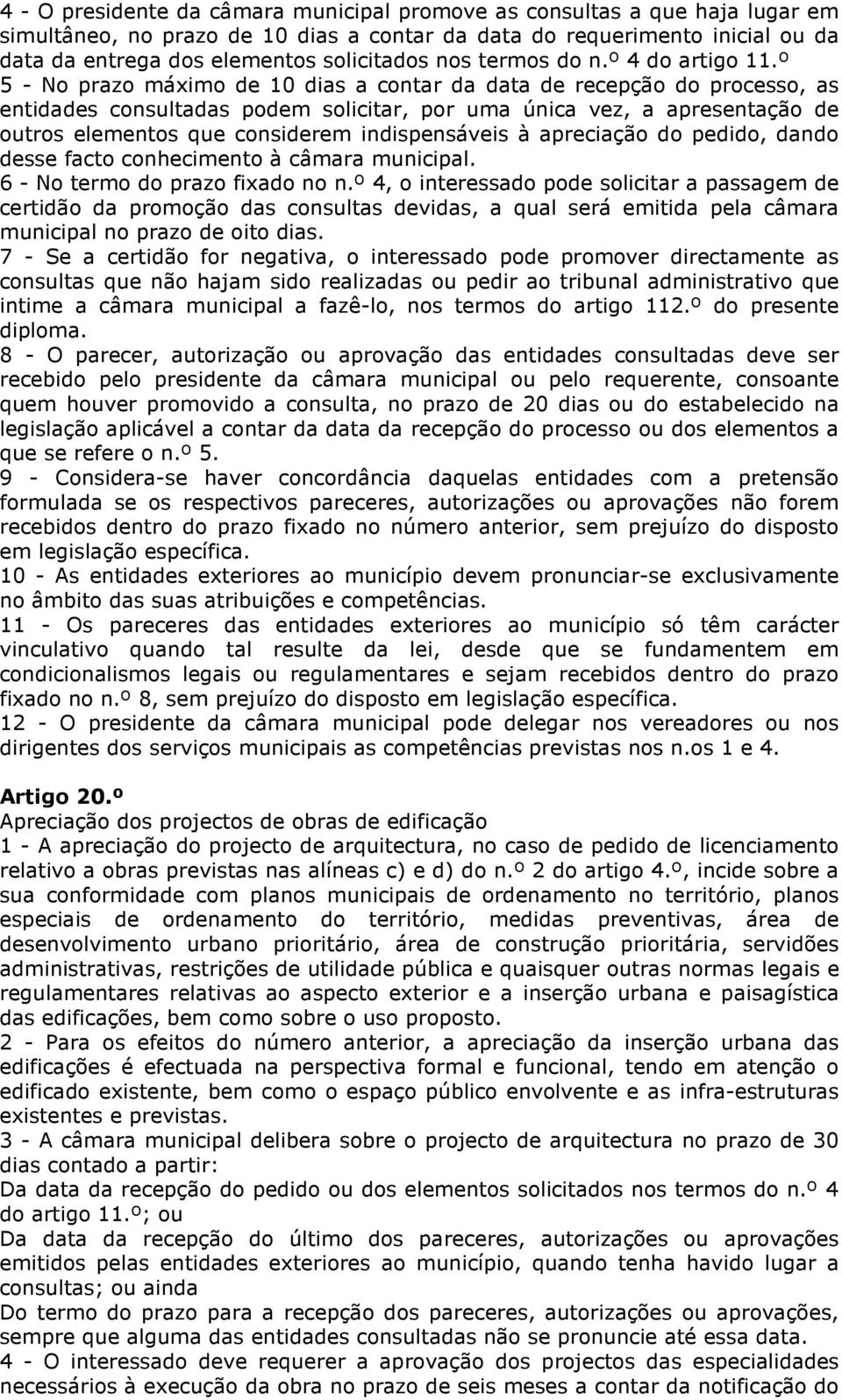 º 5 - No prazo máximo de 10 dias a contar da data de recepção do processo, as entidades consultadas podem solicitar, por uma única vez, a apresentação de outros elementos que considerem