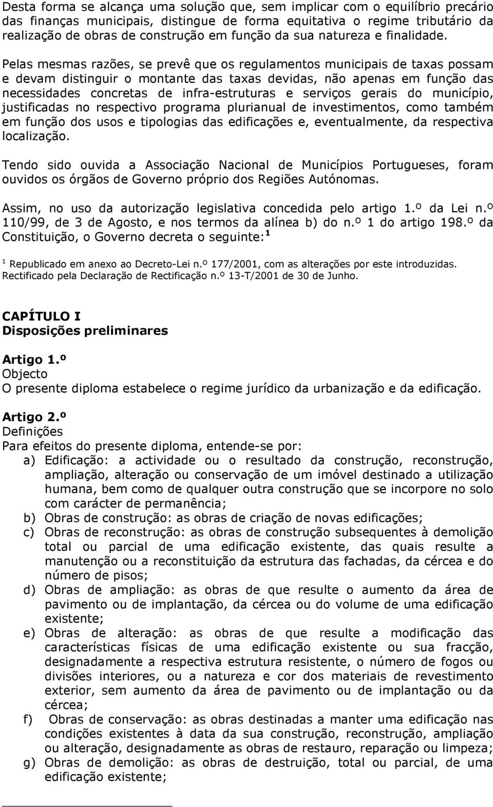 Pelas mesmas razões, se prevê que os regulamentos municipais de taxas possam e devam distinguir o montante das taxas devidas, não apenas em função das necessidades concretas de infra-estruturas e