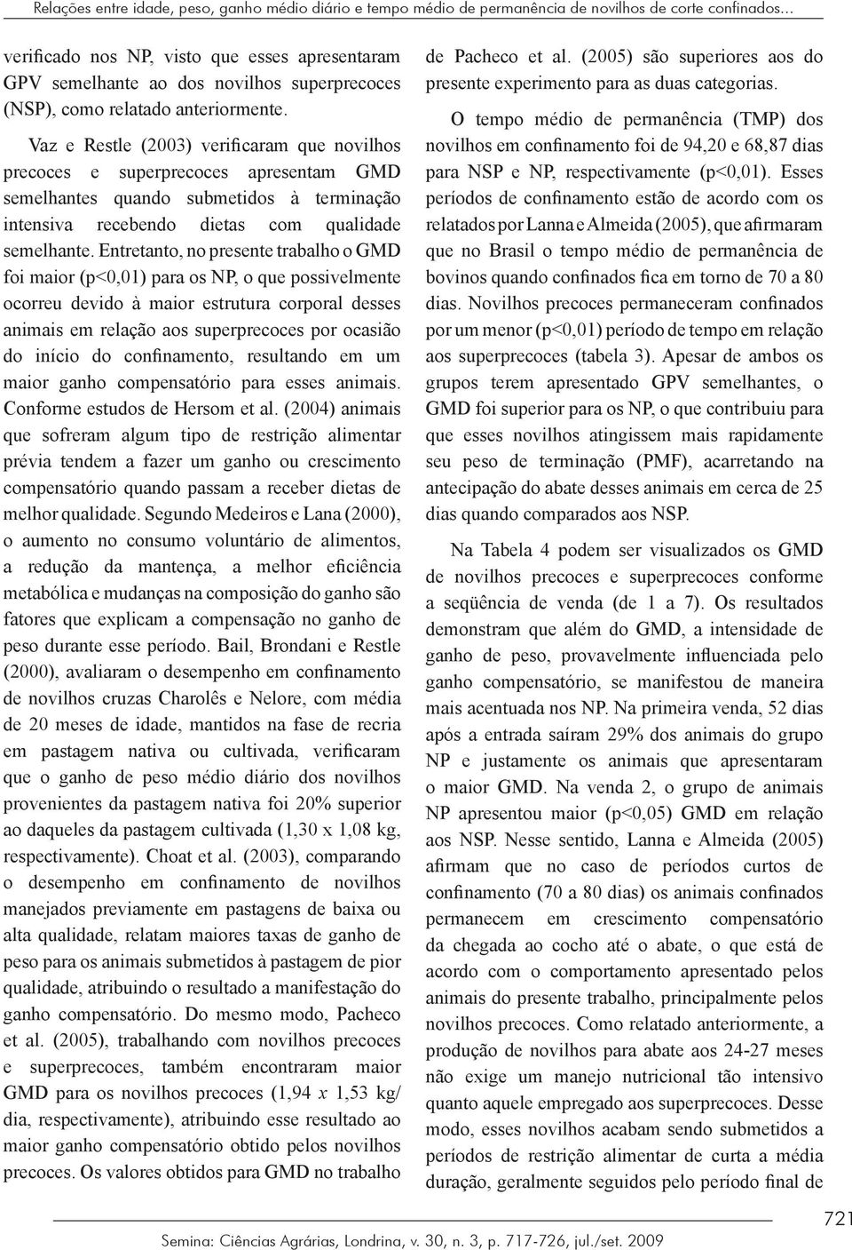 Vaz e Restle (2003) verificaram que novilhos precoces e superprecoces apresentam GMD semelhantes quando submetidos à terminação intensiva recebendo dietas com qualidade semelhante.