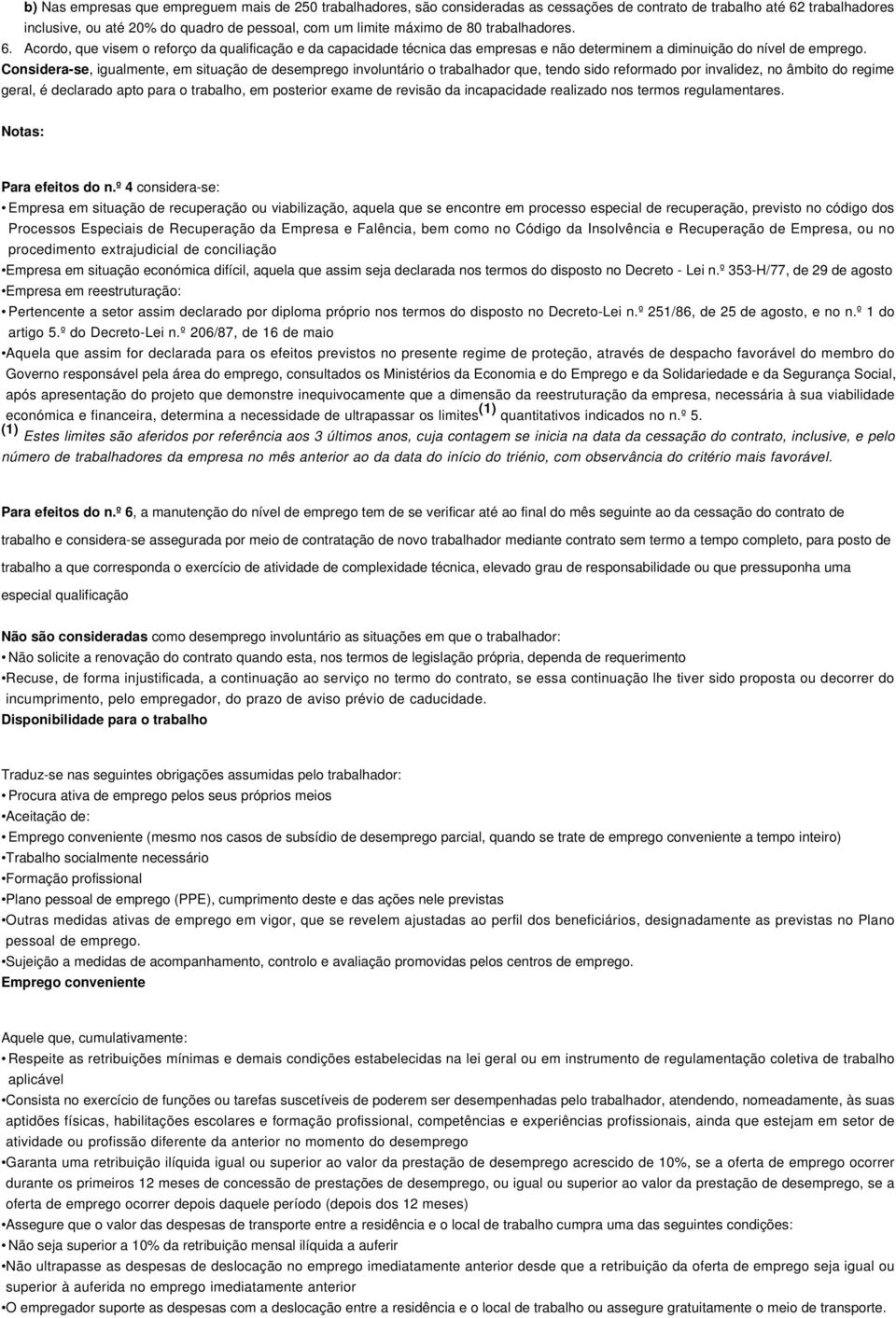 Considera-se, igualmente, em situação de desemprego involuntário o trabalhador que, tendo sido reformado por invalidez, no âmbito do regime geral, é declarado apto para o trabalho, em posterior exame