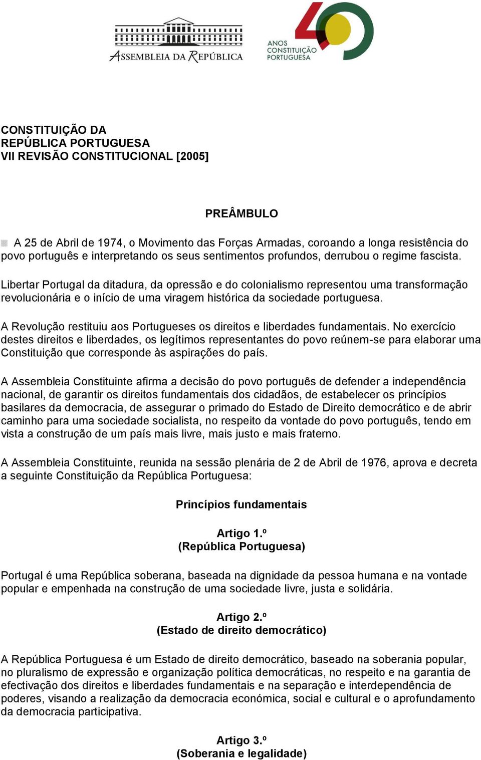 Libertar Portugal da ditadura, da opressão e do colonialismo representou uma transformação revolucionária e o início de uma viragem histórica da sociedade portuguesa.