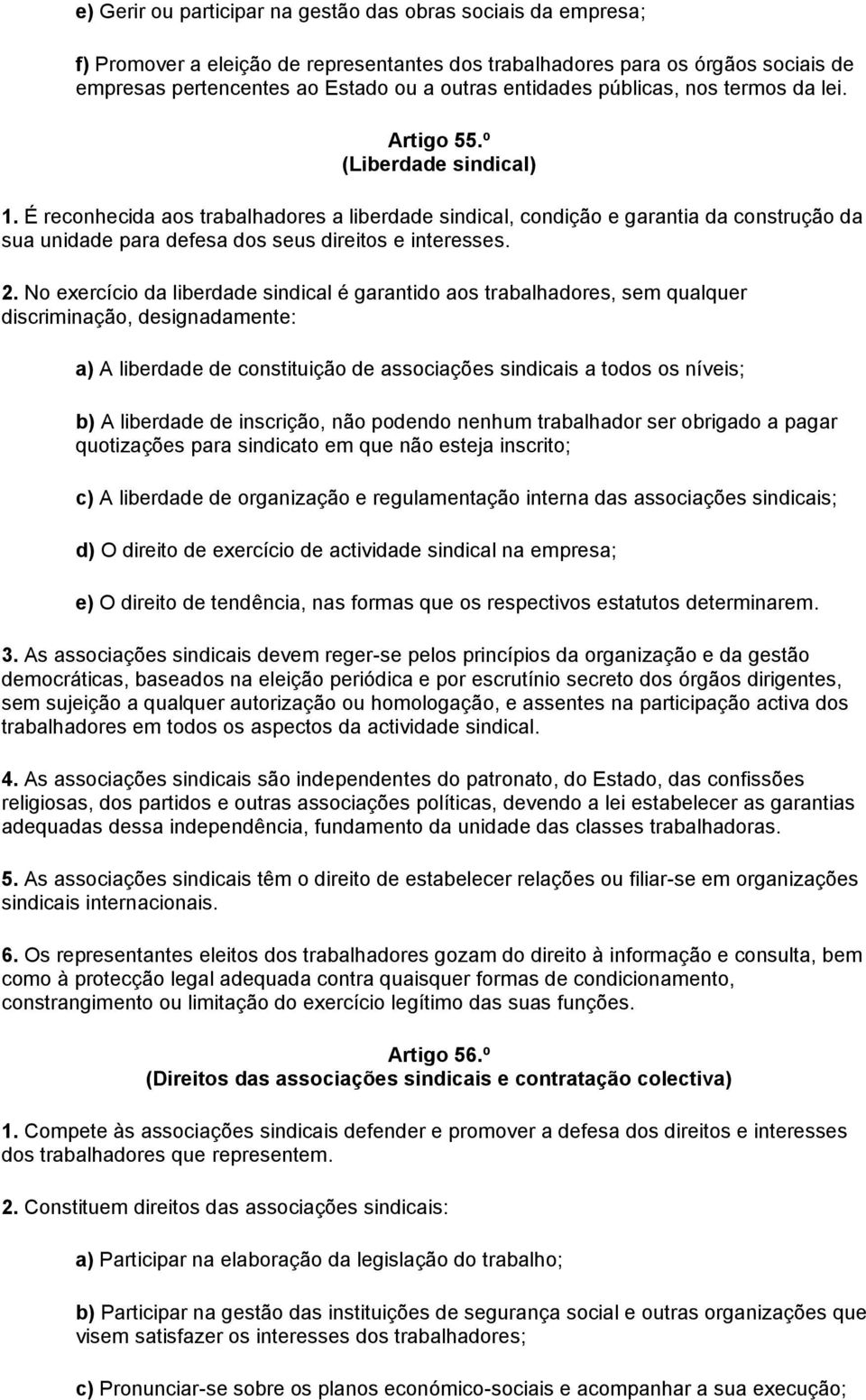 É reconhecida aos trabalhadores a liberdade sindical, condição e garantia da construção da sua unidade para defesa dos seus direitos e interesses. 2.