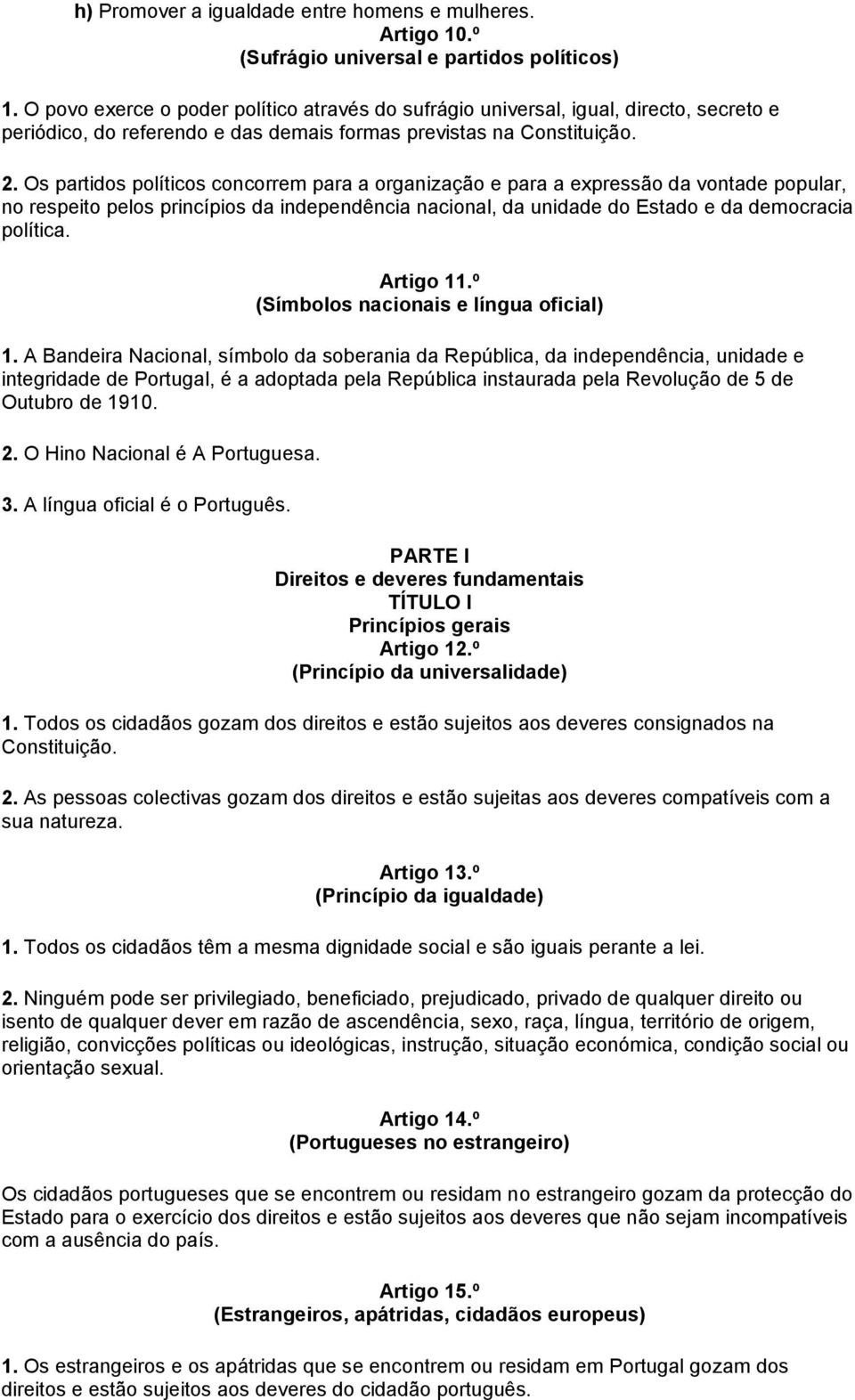 Os partidos políticos concorrem para a organização e para a expressão da vontade popular, no respeito pelos princípios da independência nacional, da unidade do Estado e da democracia política.