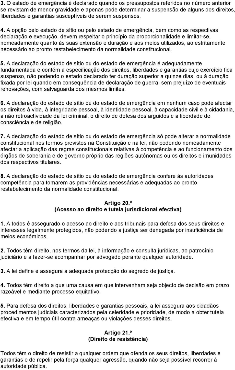 A opção pelo estado de sítio ou pelo estado de emergência, bem como as respectivas declaração e execução, devem respeitar o princípio da proporcionalidade e limitar-se, nomeadamente quanto às suas