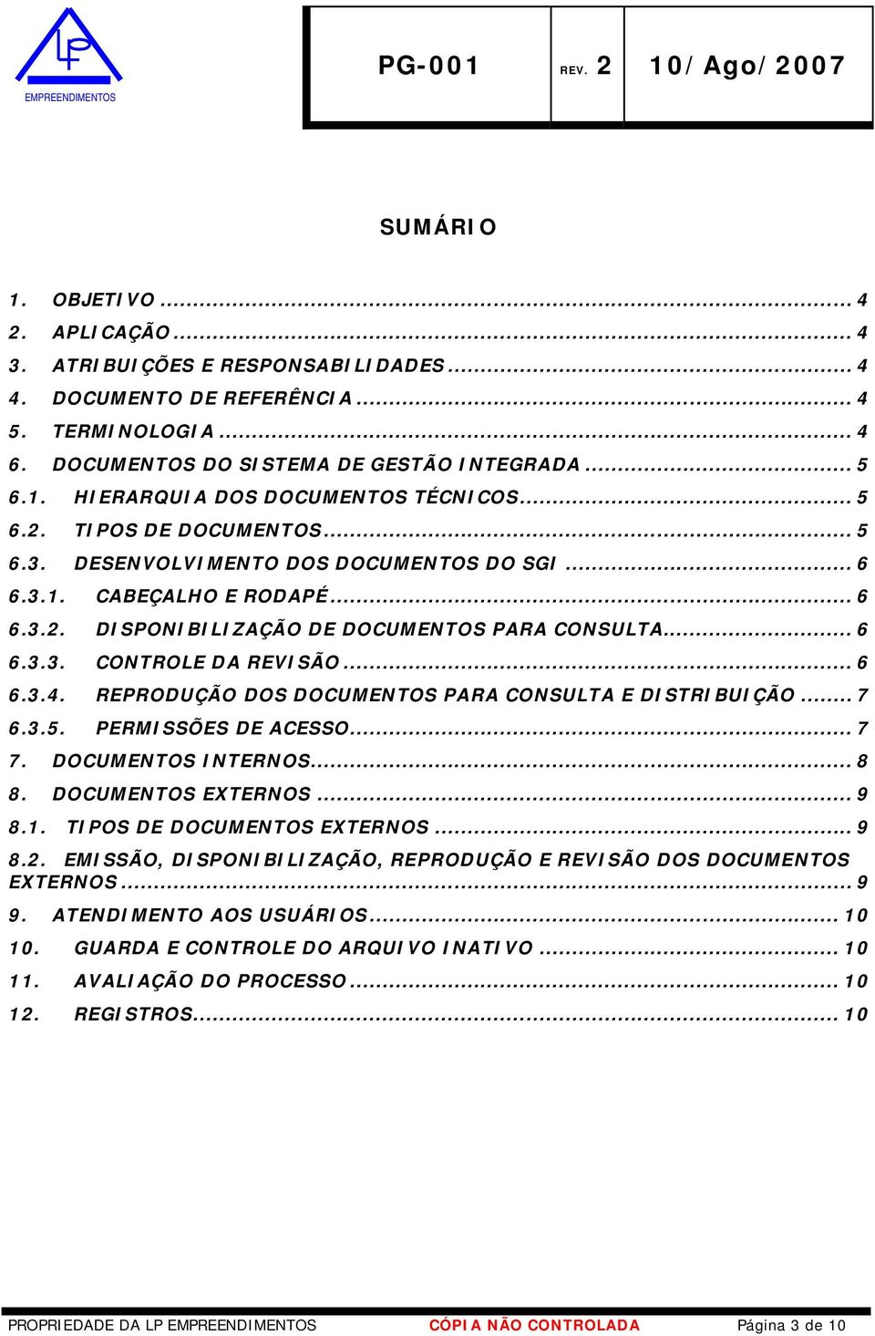 .. 6 6.3.4. REPRODUÇÃO DOS DOCUMENTOS PARA CONSULTA E DISTRIBUIÇÃO... 7 6.3.5. PERMISSÕES DE ACESSO... 7 7. DOCUMENTOS INTERNOS... 8 8. DOCUMENTOS EXTERNOS... 9 8.1. TIPOS DE DOCUMENTOS EXTERNOS... 9 8.2.