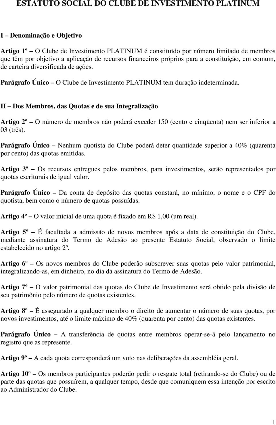 II Dos Membros, das Quotas e de sua Integralização Artigo 2º O número de membros não poderá exceder 150 (cento e cinqüenta) nem ser inferior a 03 (três).