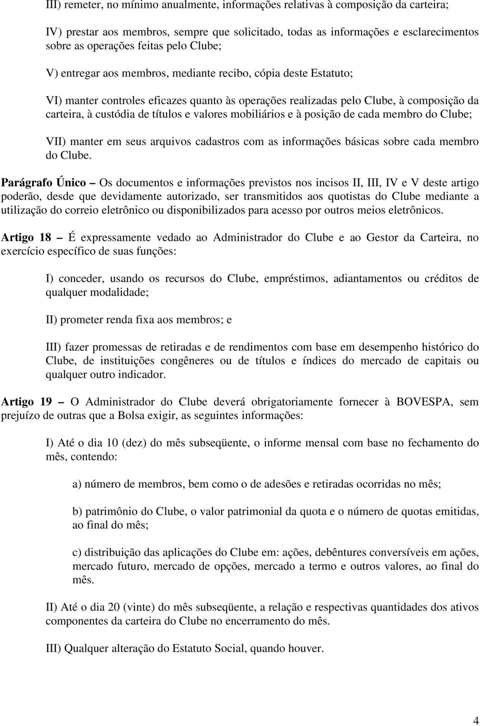 valores mobiliários e à posição de cada membro do Clube; VII) manter em seus arquivos cadastros com as informações básicas sobre cada membro do Clube.